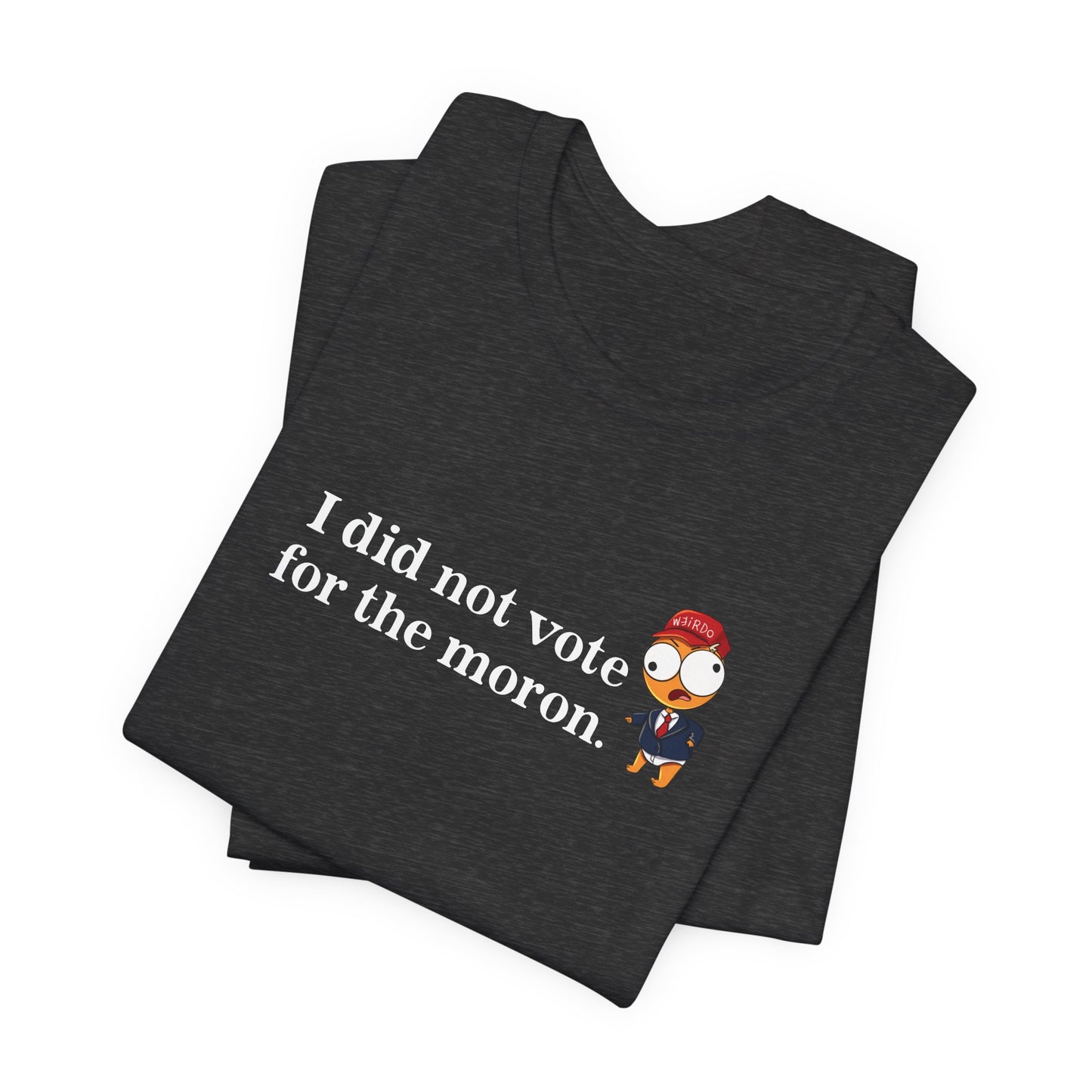 I Did Not Vote For The Moron UNISEX Shirt