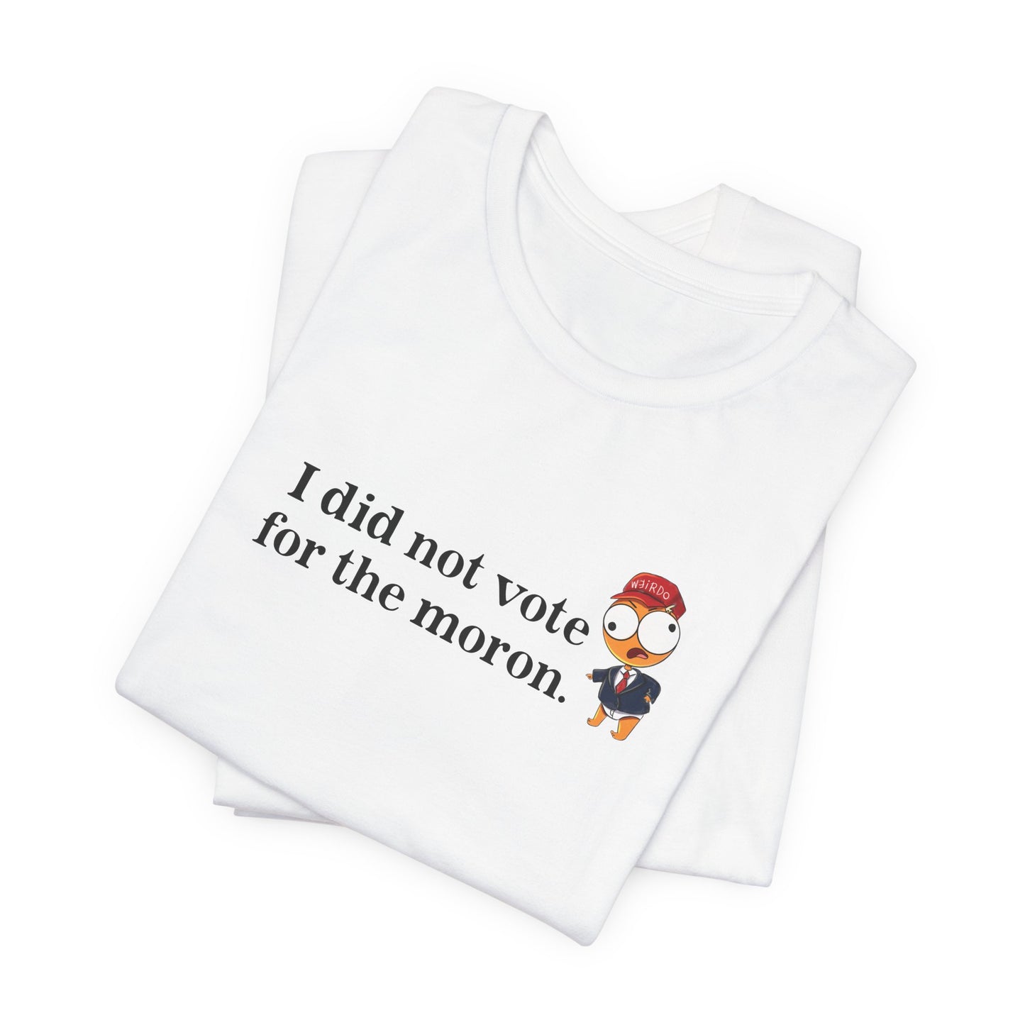 I Did Not Vote For The Moron UNISEX Shirt